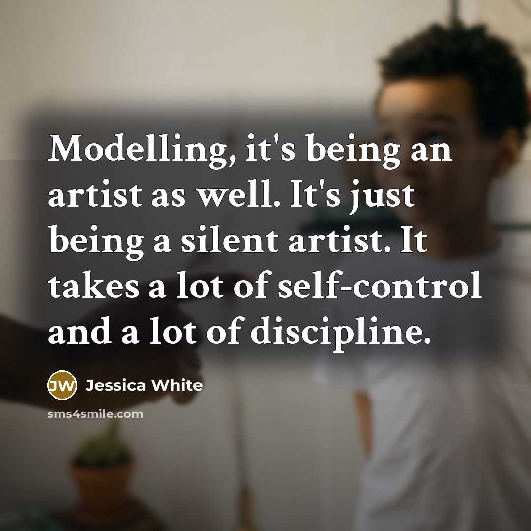 “Modelling, it's being an artist as well. It's just being…” quote by Jessica White