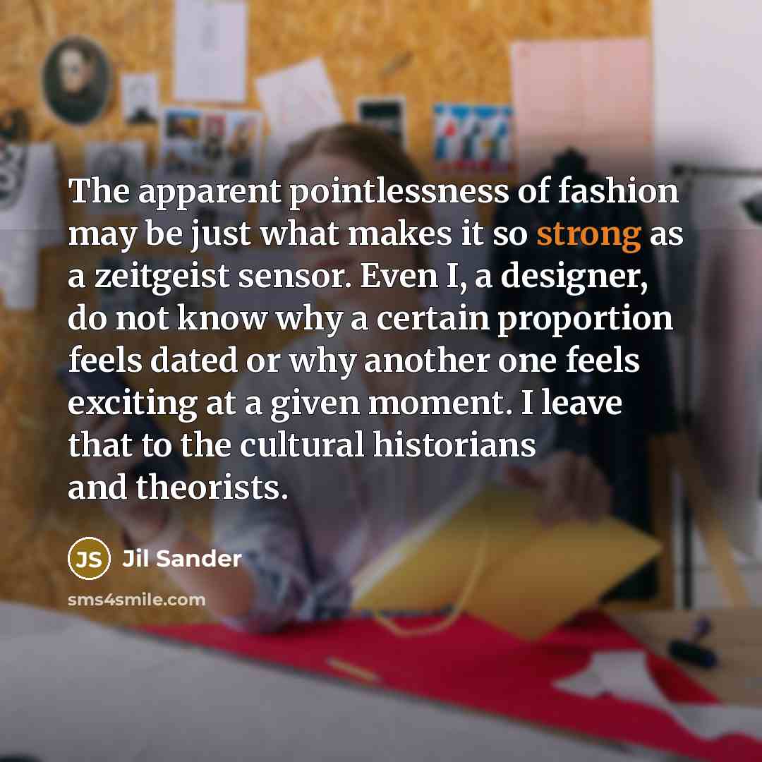 “The apparent pointlessness of fashion may be just what makes…” quote by Jil Sander
