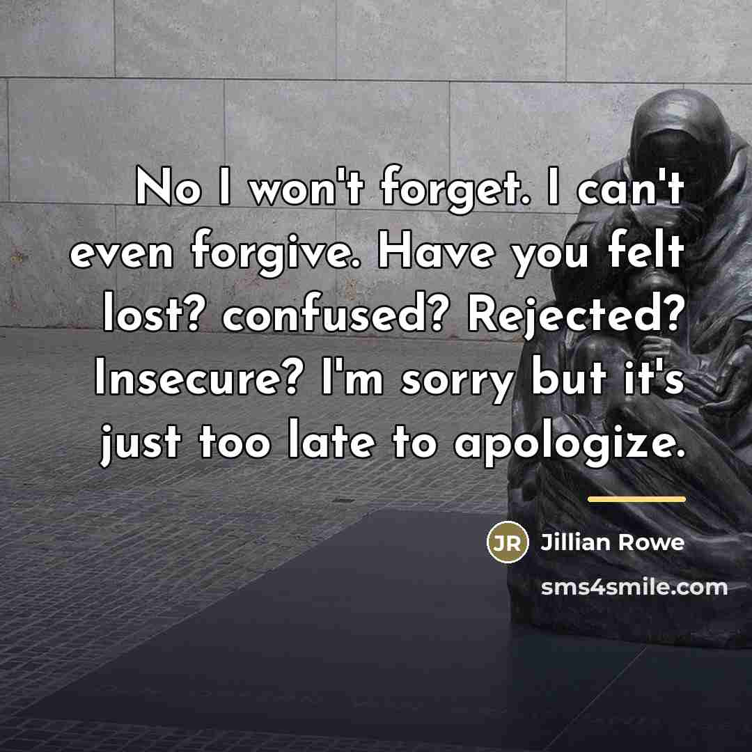 “No I won't forget. I can't even forgive. Have you…” quote by Jillian Rowe