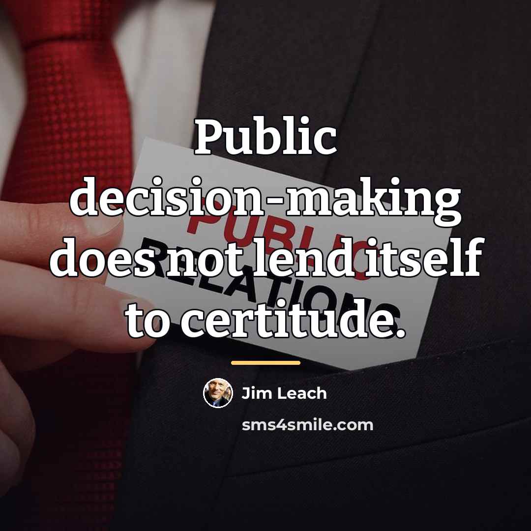 “Public decision-making does not lend itself to certitude.…” quote by Jim Leach