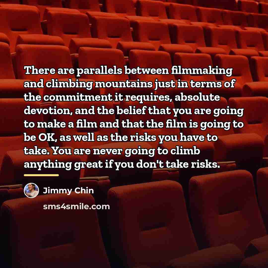 “There are parallels between filmmaking and climbing mountains just in…” quote by Jimmy Chin
