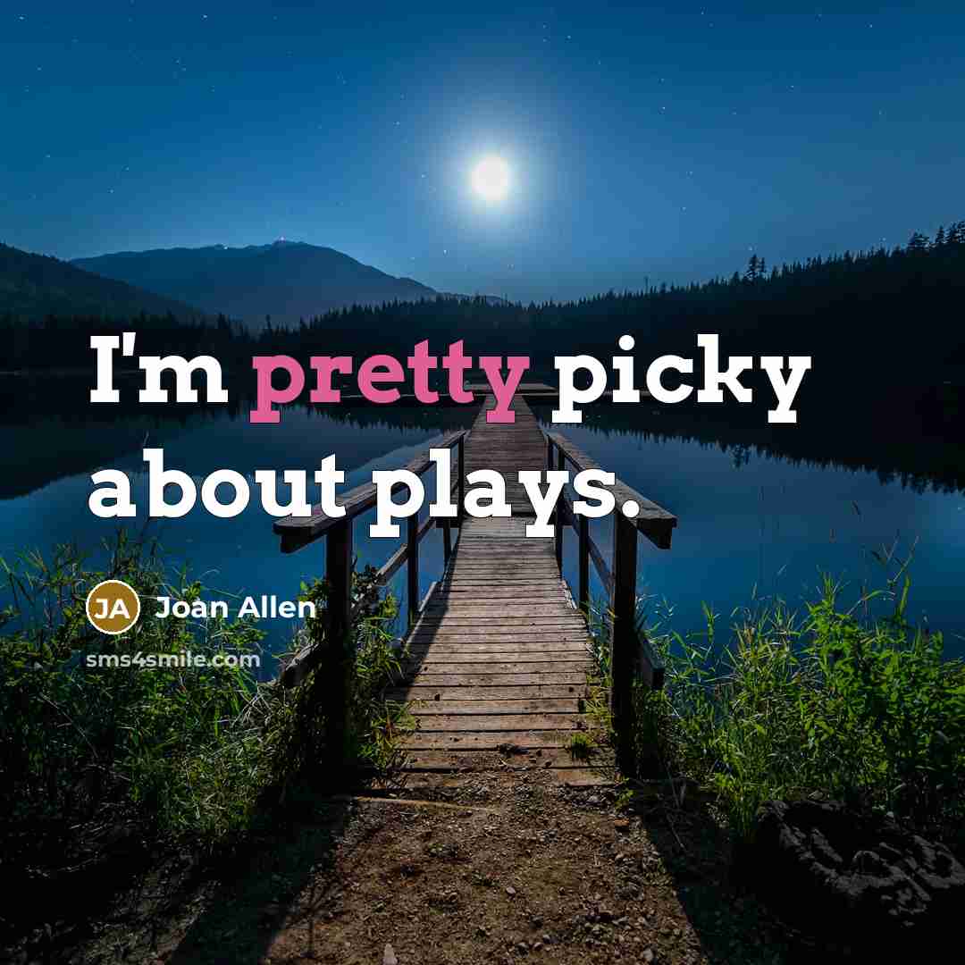 “I'm pretty picky about plays.…” quote by Joan Allen
