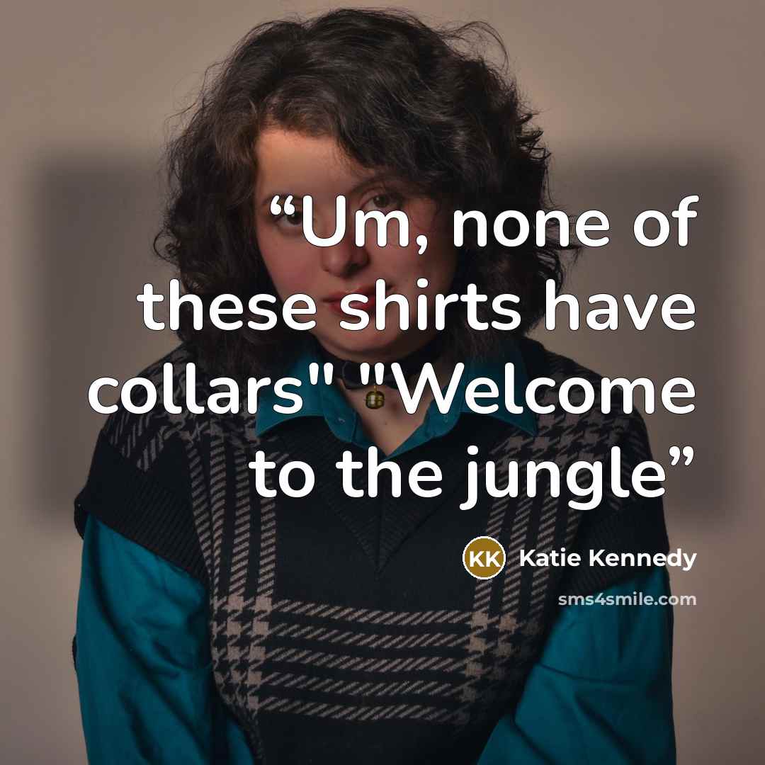 “Um, none of these shirts have collars" "Welcome to the jungle” quote by Katie Kennedy