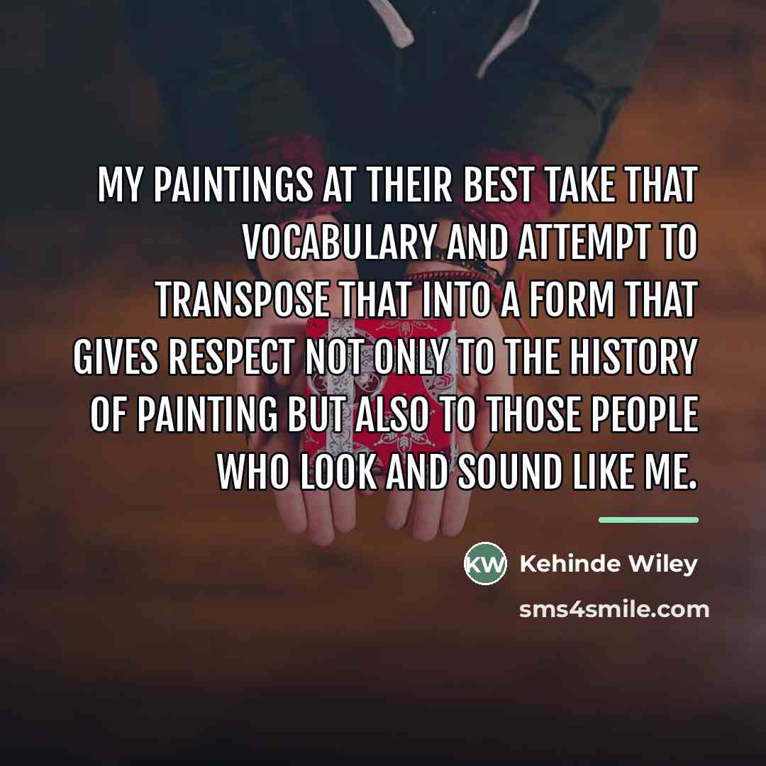 “My paintings at their best take that vocabulary and attempt…” quote by Kehinde Wiley