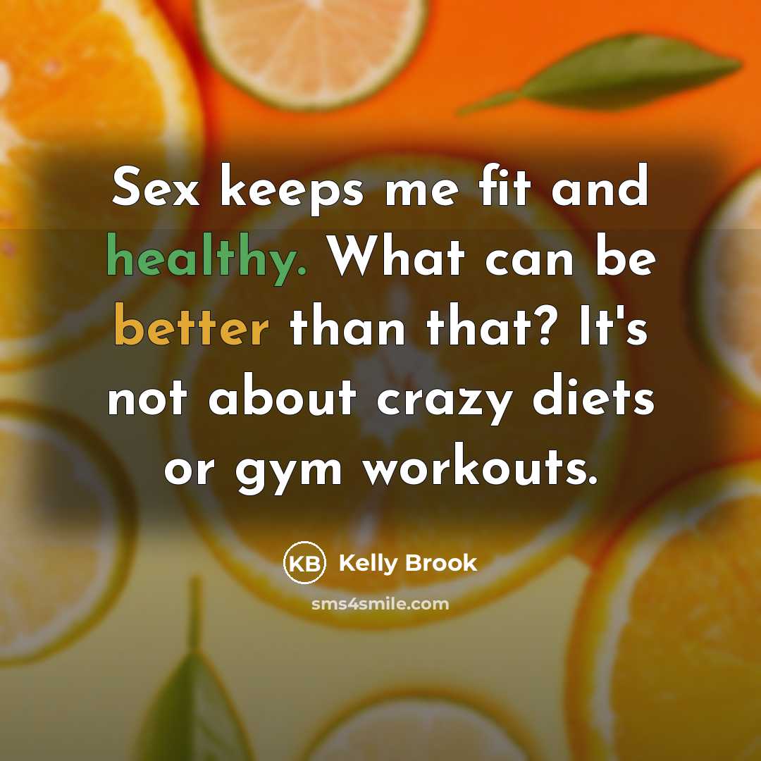 “Sex keeps me fit and healthy. What can be better…” quote by Kelly Brook