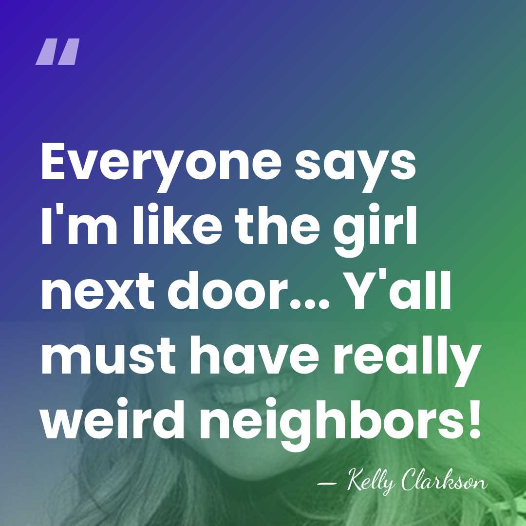 Everyone says I'm like the girl next door... Y'all must have really&hellip; - Kelly Clarkson