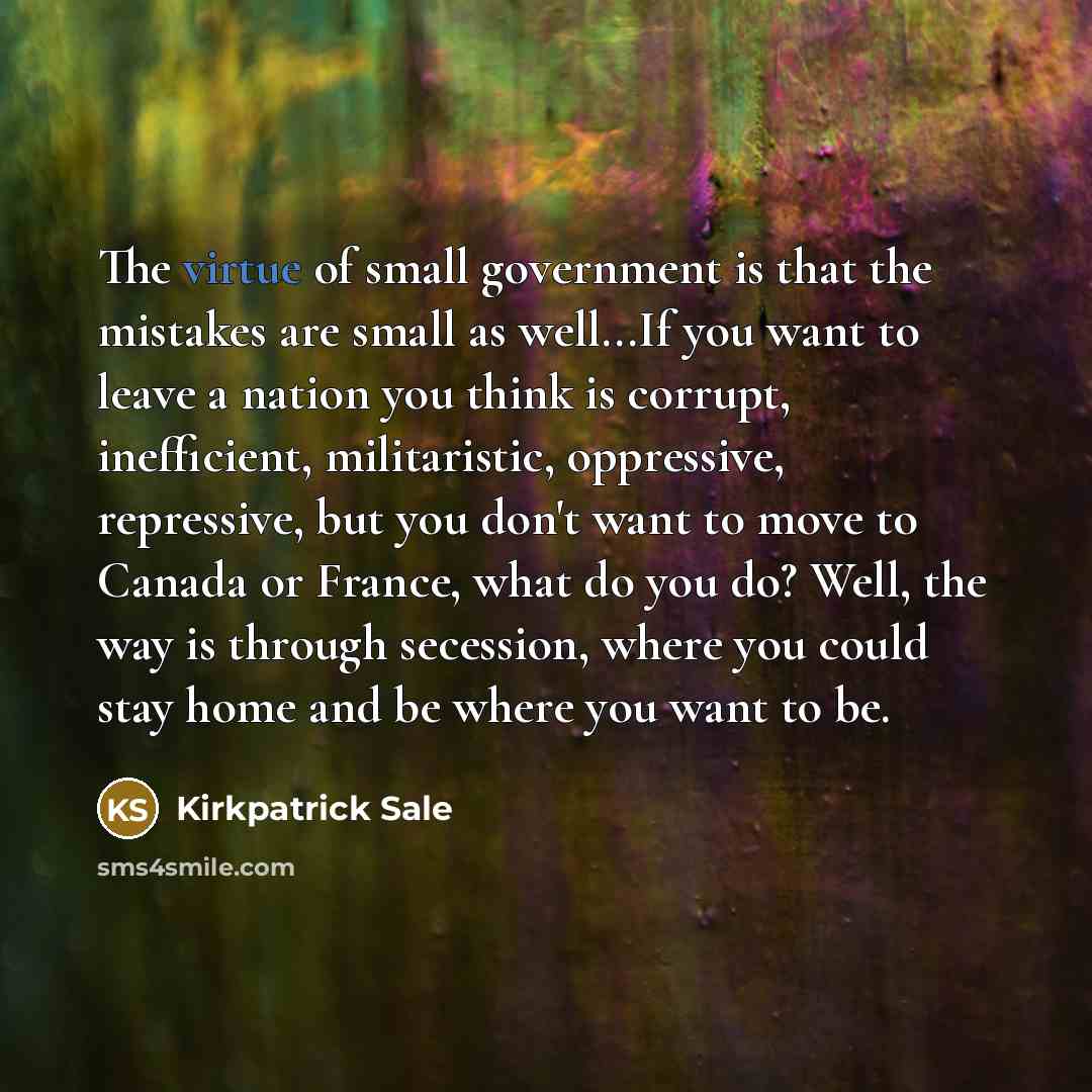 “The virtue of small government is that the mistakes are…” quote by Kirkpatrick Sale