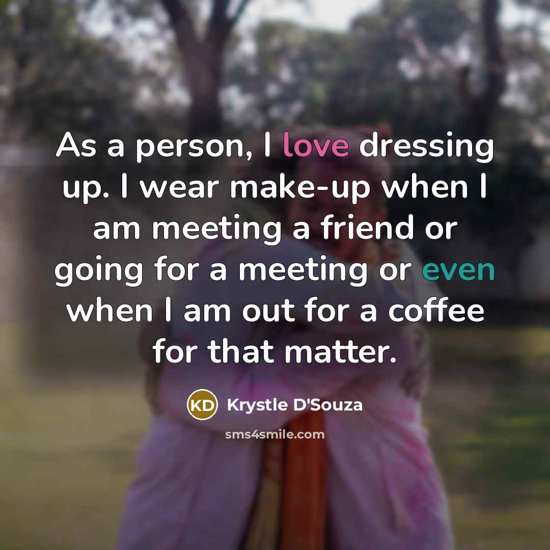 “As a person, I love dressing up. I wear make-up…” quote by Krystle D'Souza