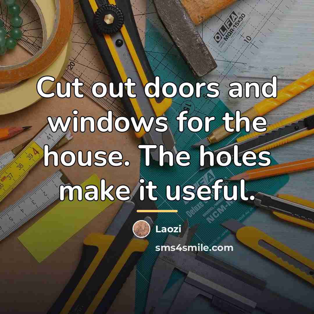 “Cut out doors and windows for the house. The holes…” quote by Laozi
