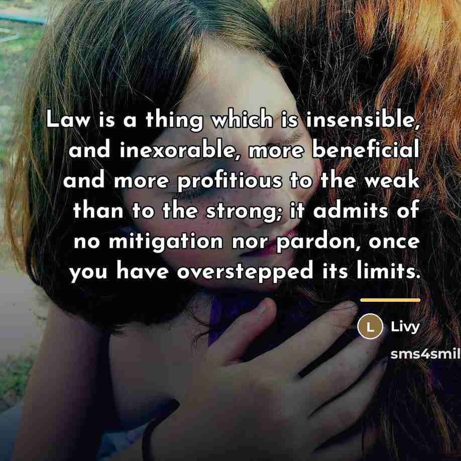 “Law is a thing which is insensible, and inexorable, more…” quote by Livy
