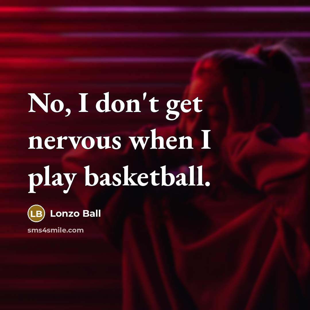 “No, I don't get nervous when I play basketball.…” quote by Lonzo Ball