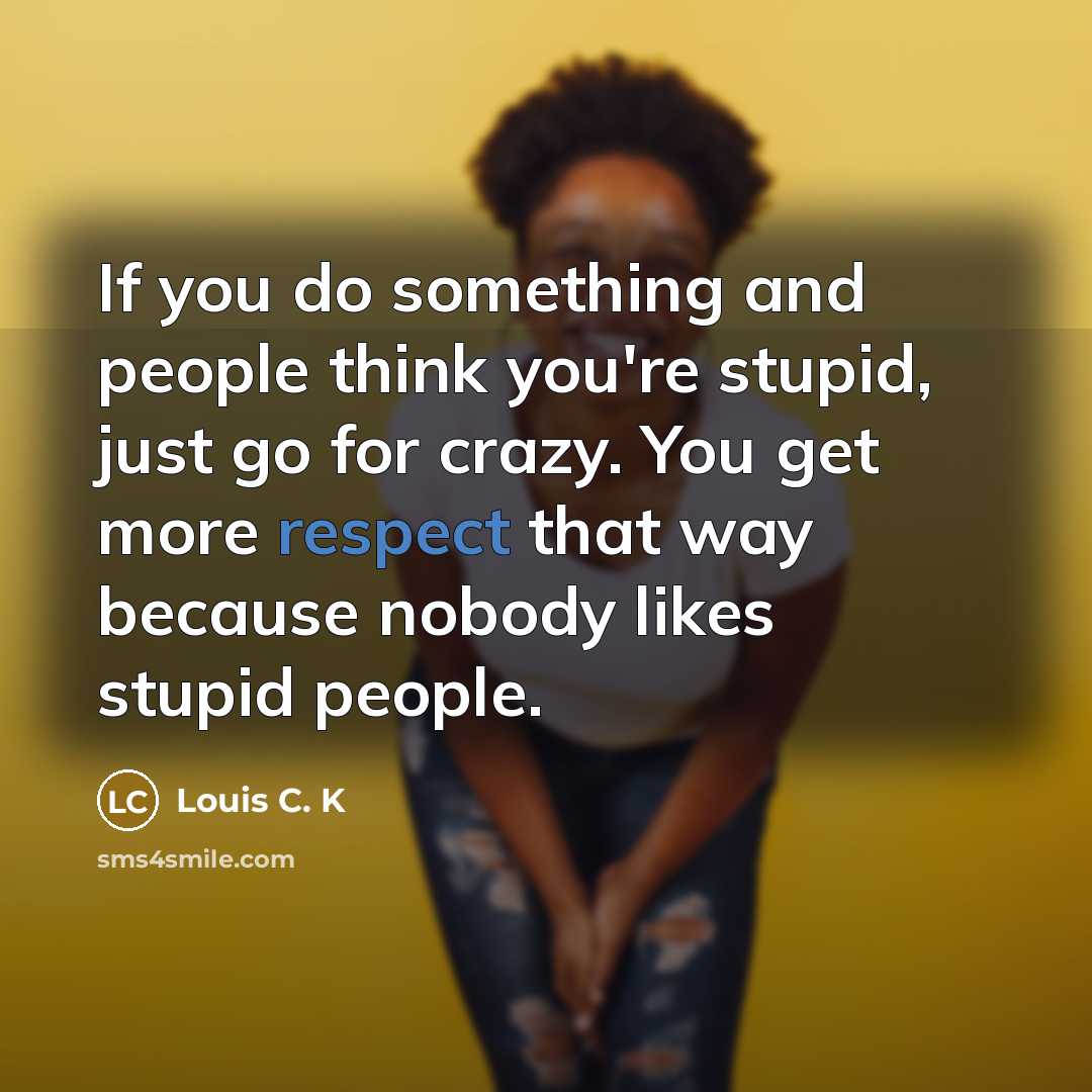 “If you do something and people think you're stupid, just…” quote by Louis C. K
