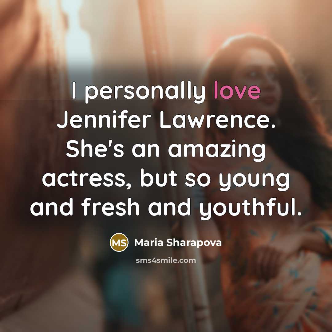 “I personally love Jennifer Lawrence. She's an amazing actress, but…” quote by Maria Sharapova
