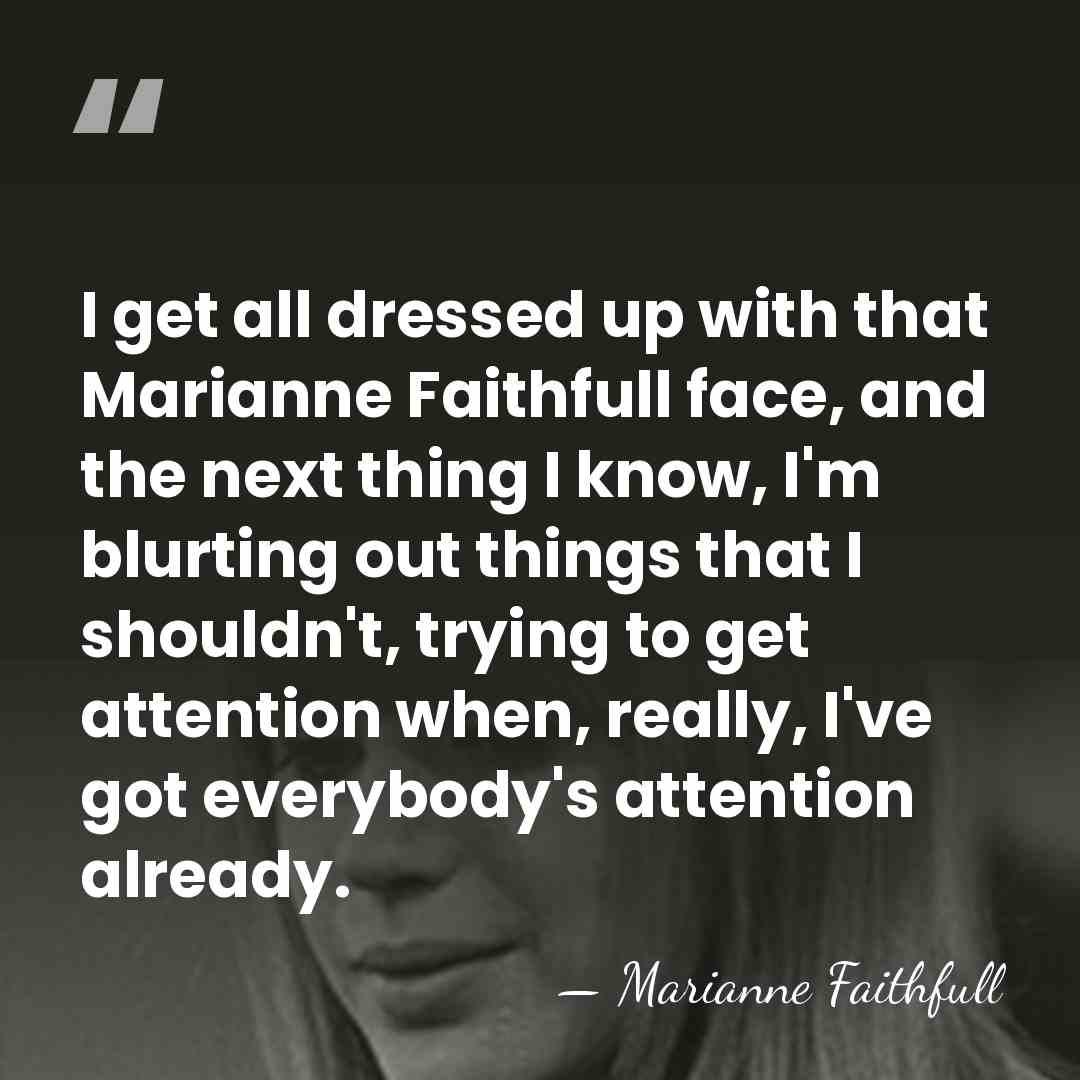 I get all dressed up with that Marianne Faithfull face, and the&hellip; - Marianne Faithfull