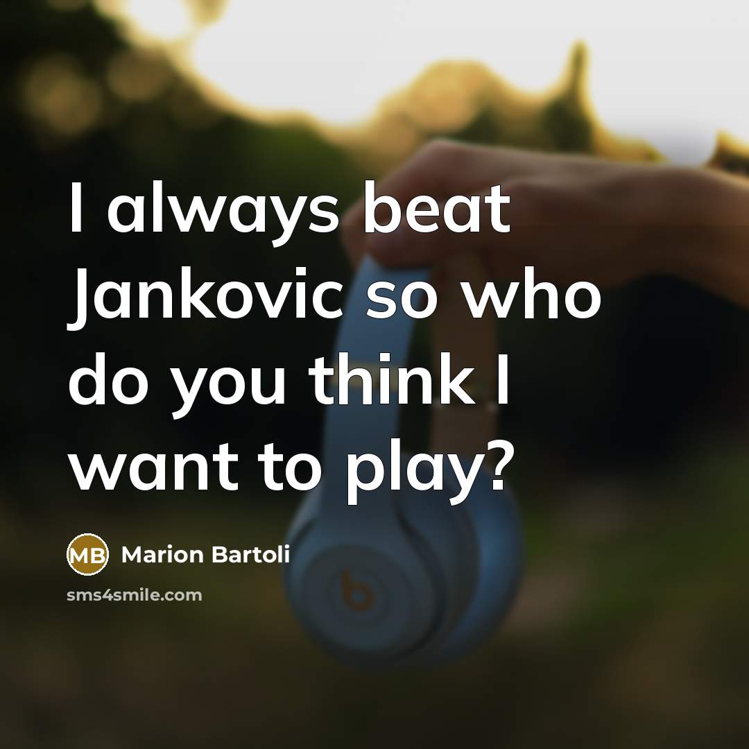“I always beat Jankovic so who do you think I…” quote by Marion Bartoli