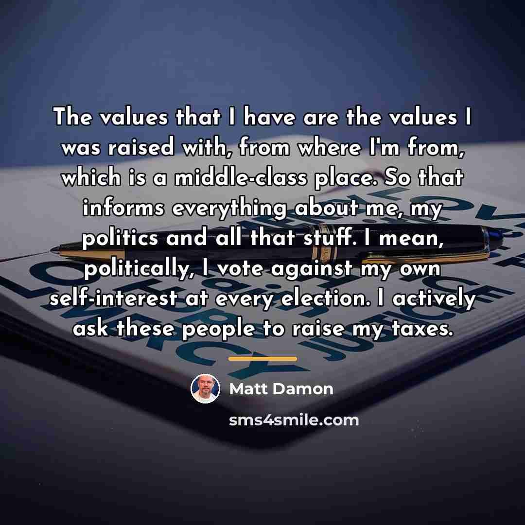 “The values that I have are the values I was…” quote by Matt Damon