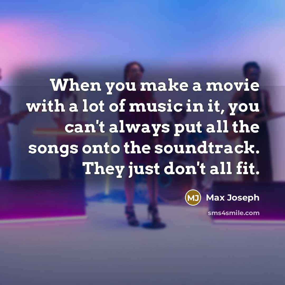 “When you make a movie with a lot of music…” quote by Max Joseph