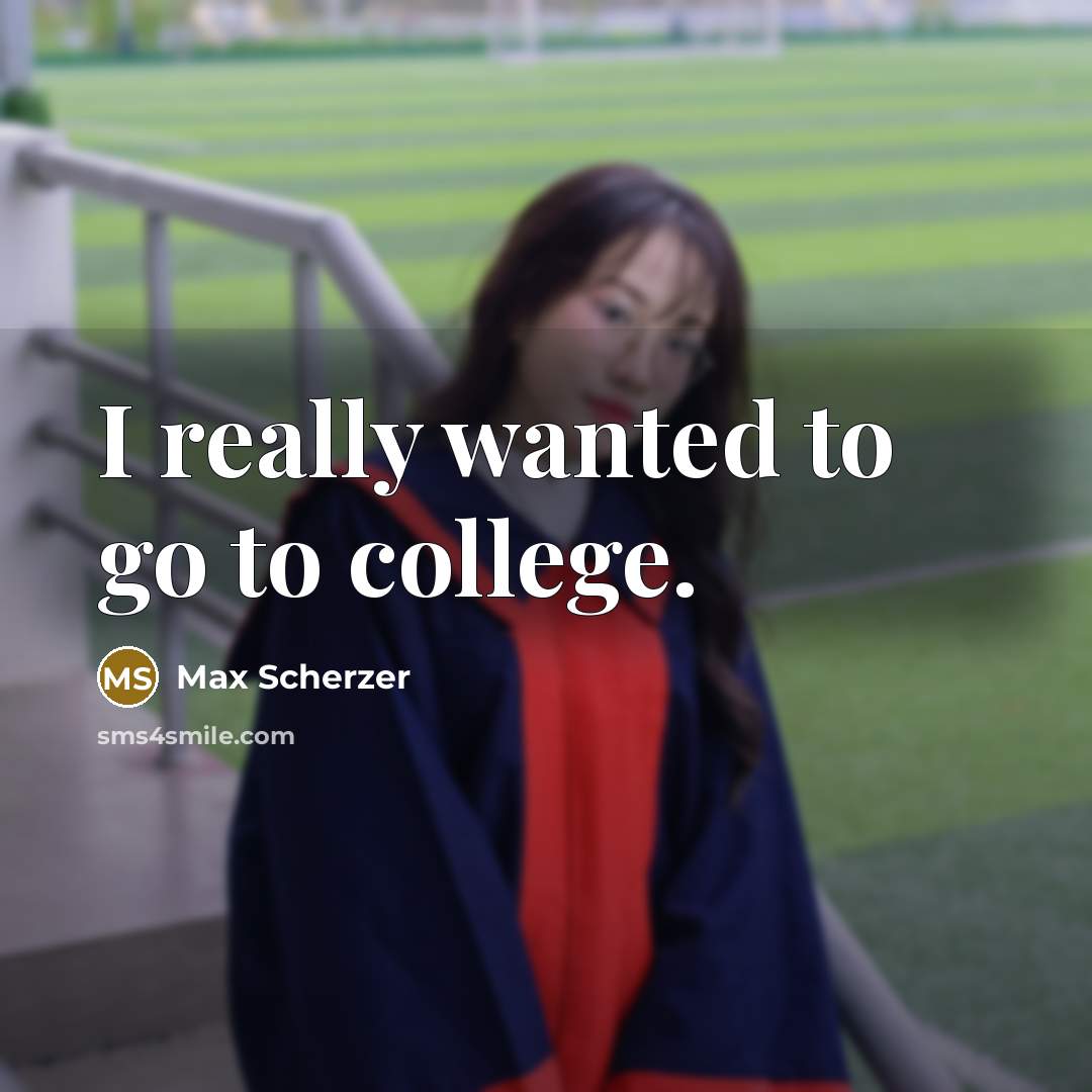 “I really wanted to go to college.…” quote by Max Scherzer