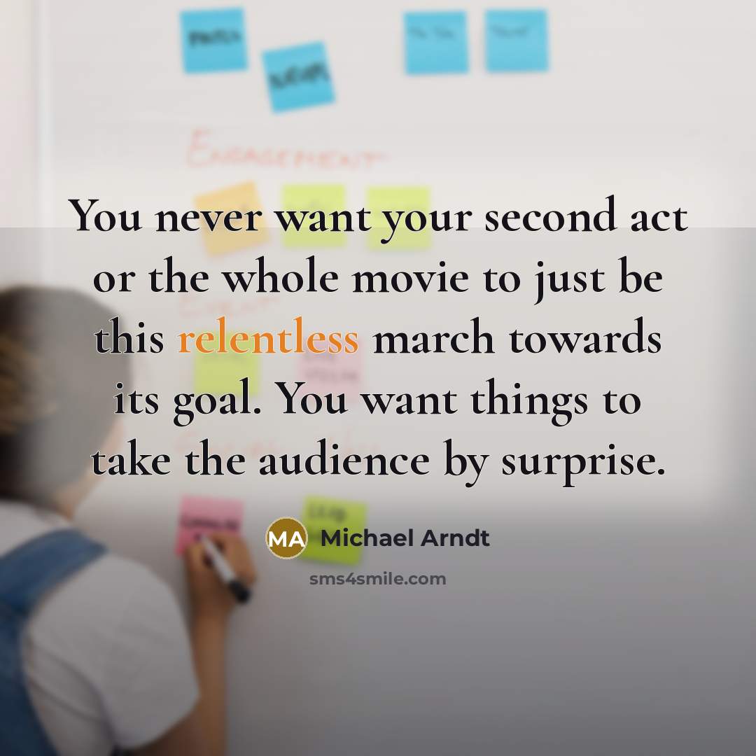 “You never want your second act or the whole movie…” quote by Michael Arndt