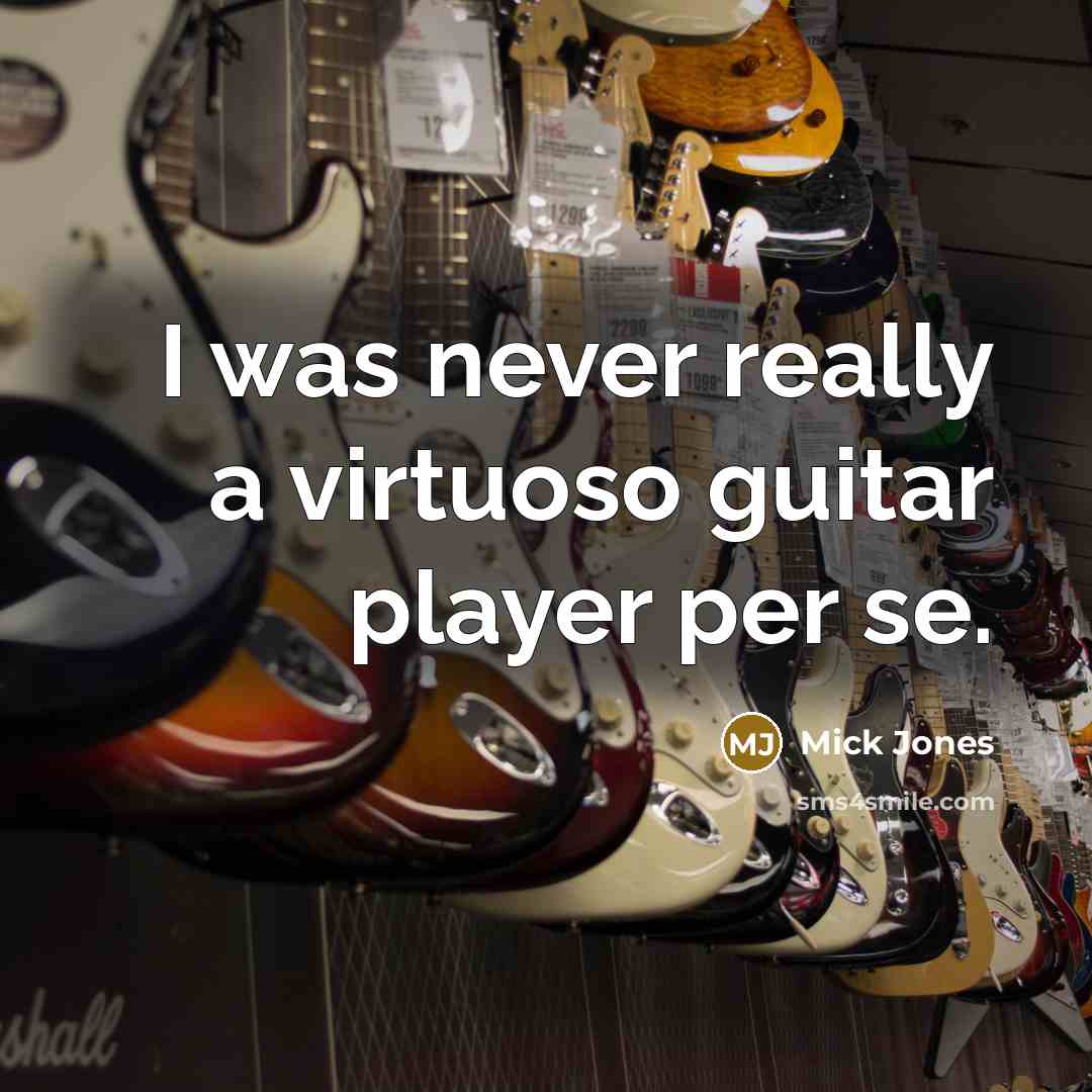 “I was never really a virtuoso guitar player per se.…” quote by Mick Jones