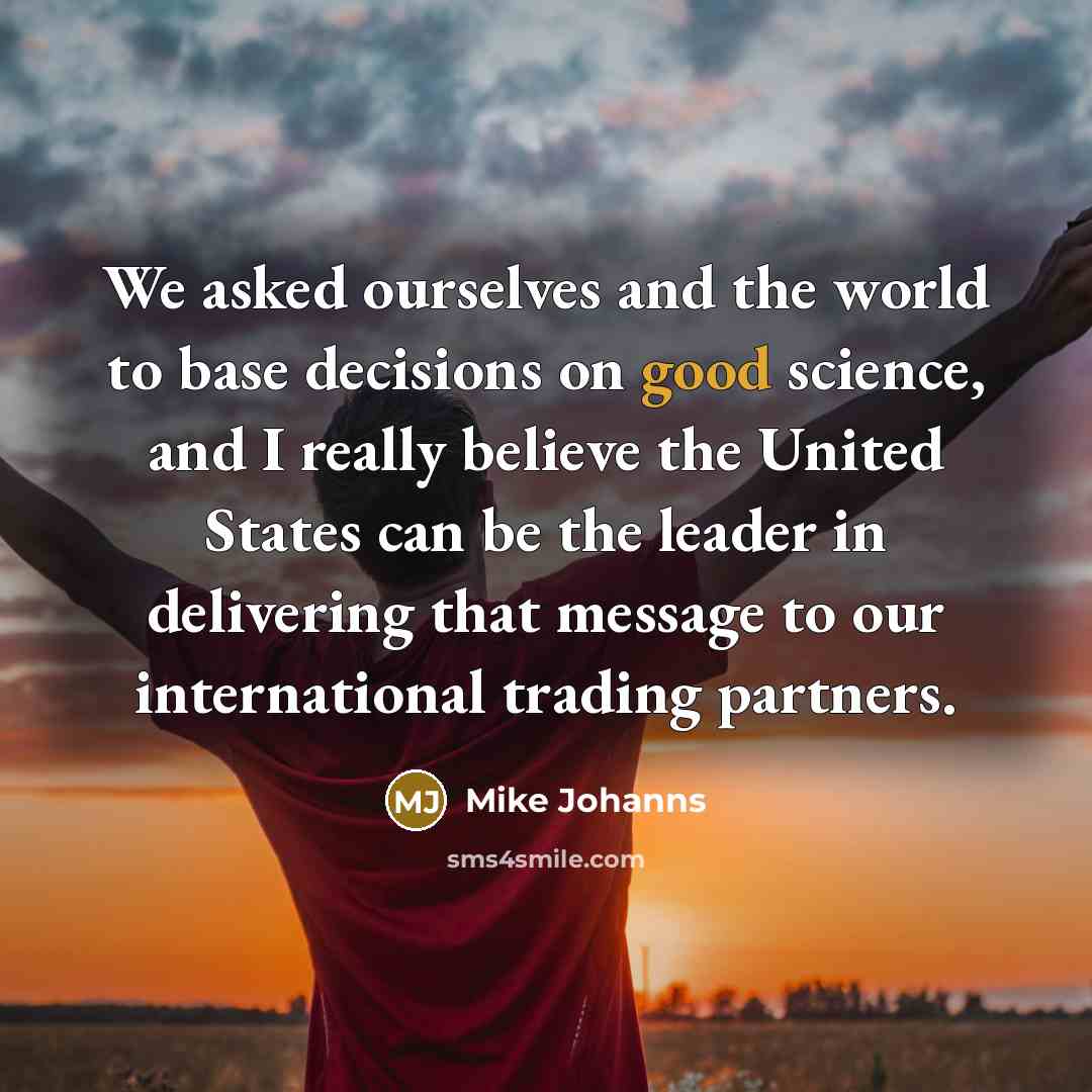 “We asked ourselves and the world to base decisions on…” quote by Mike Johanns