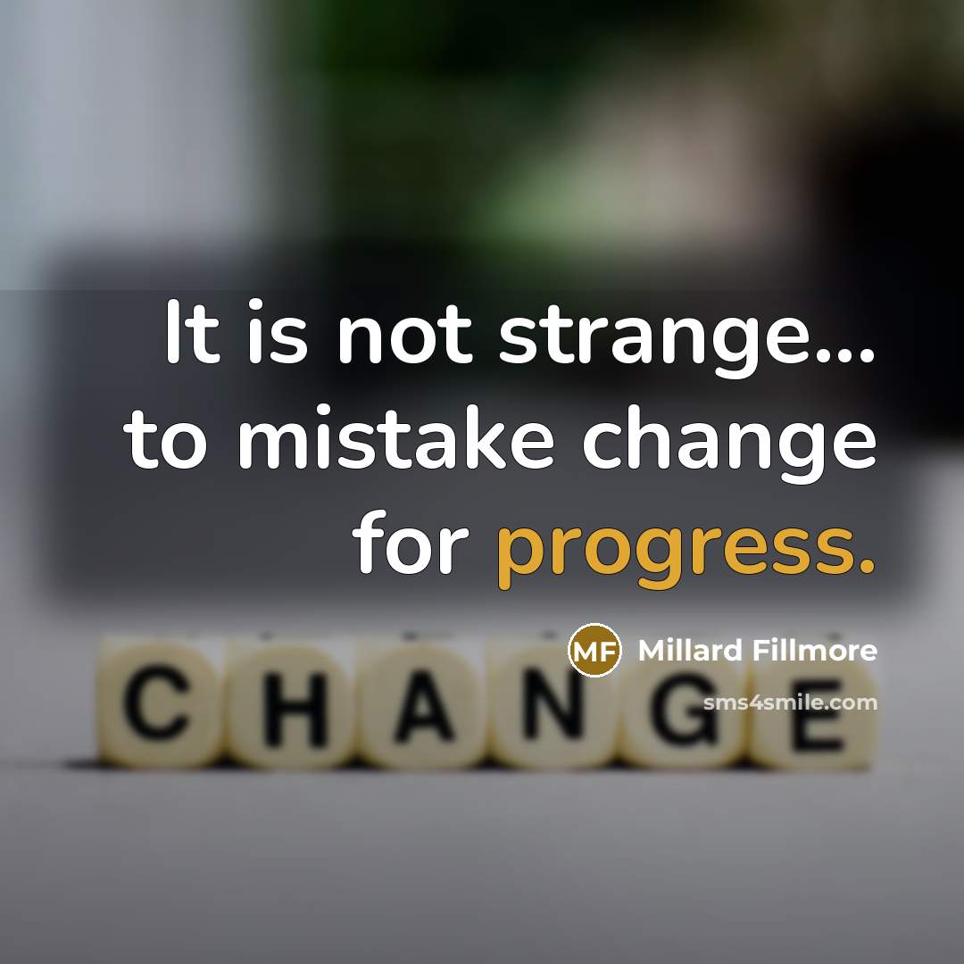 “It is not strange... to mistake change for progress.…” quote by Millard Fillmore