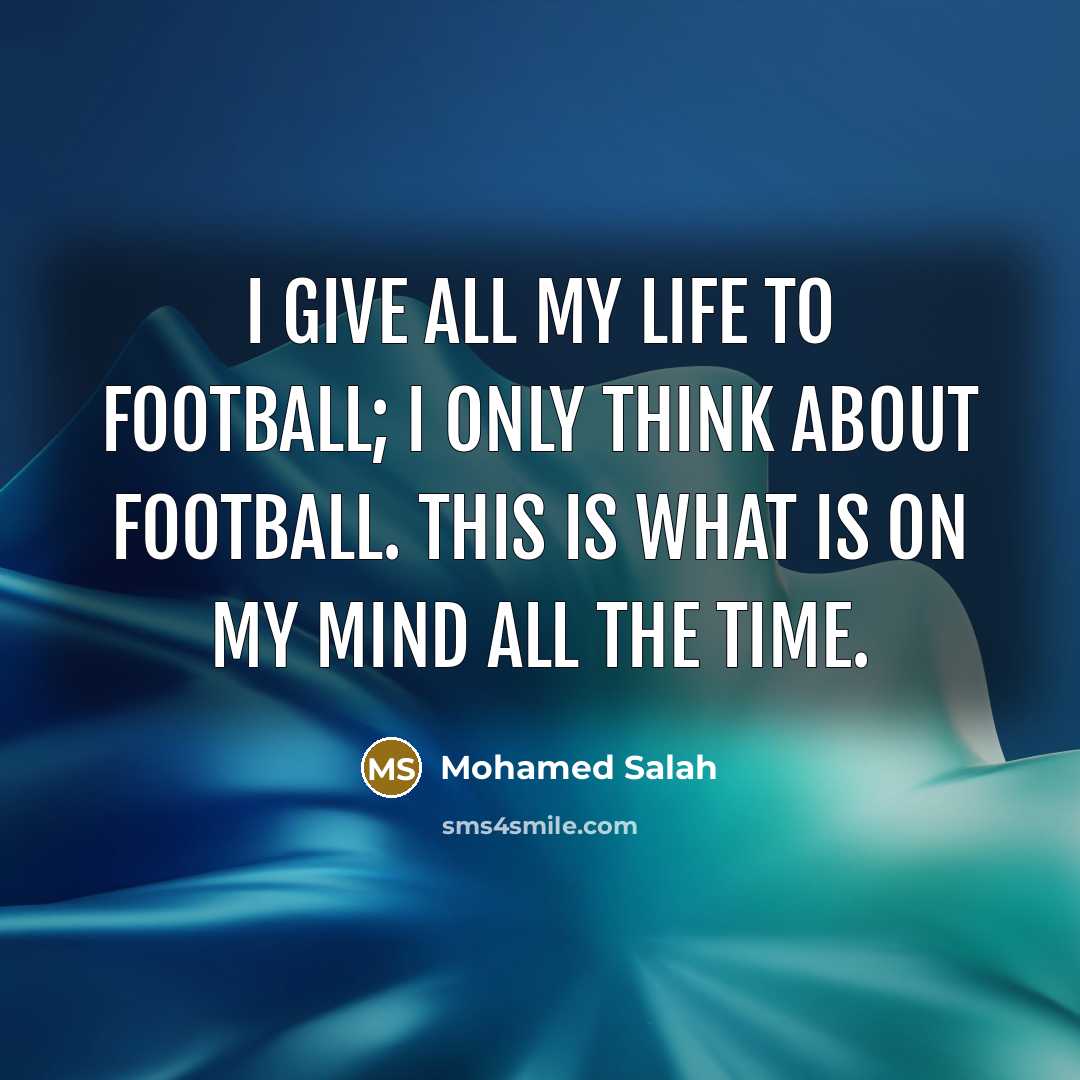 “I give all my life to football; I only think…” quote by Mohamed Salah