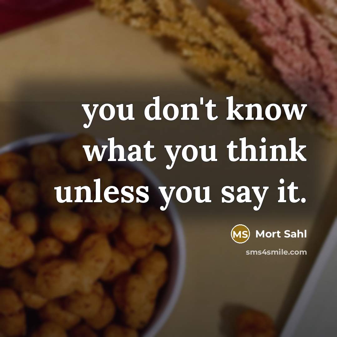 “you don't know what you think unless you say it.…” quote by Mort Sahl