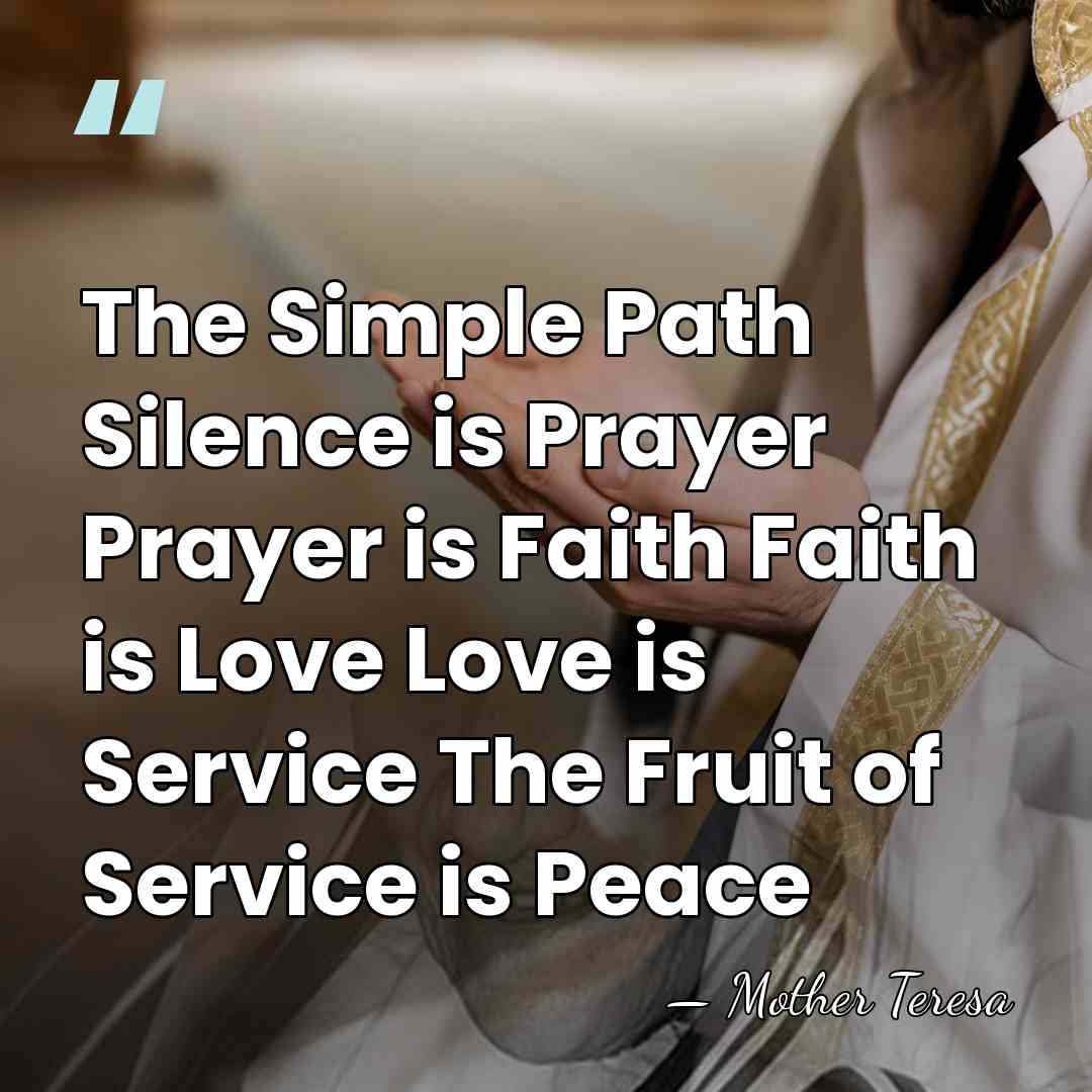 The Simple Path Silence is Prayer Prayer is Faith Faith is Love&hellip; - Mother Teresa