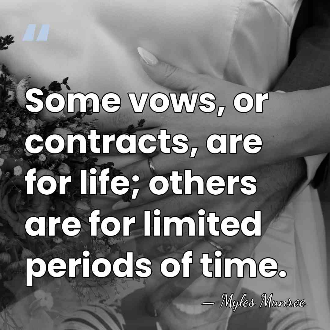 Some vows, or contracts, are for life; others are for limited periods&hellip; - Myles Munroe