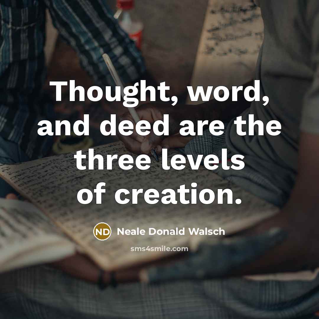 “Thought, word, and deed are the three levels of creation.…” quote by Neale Donald Walsch