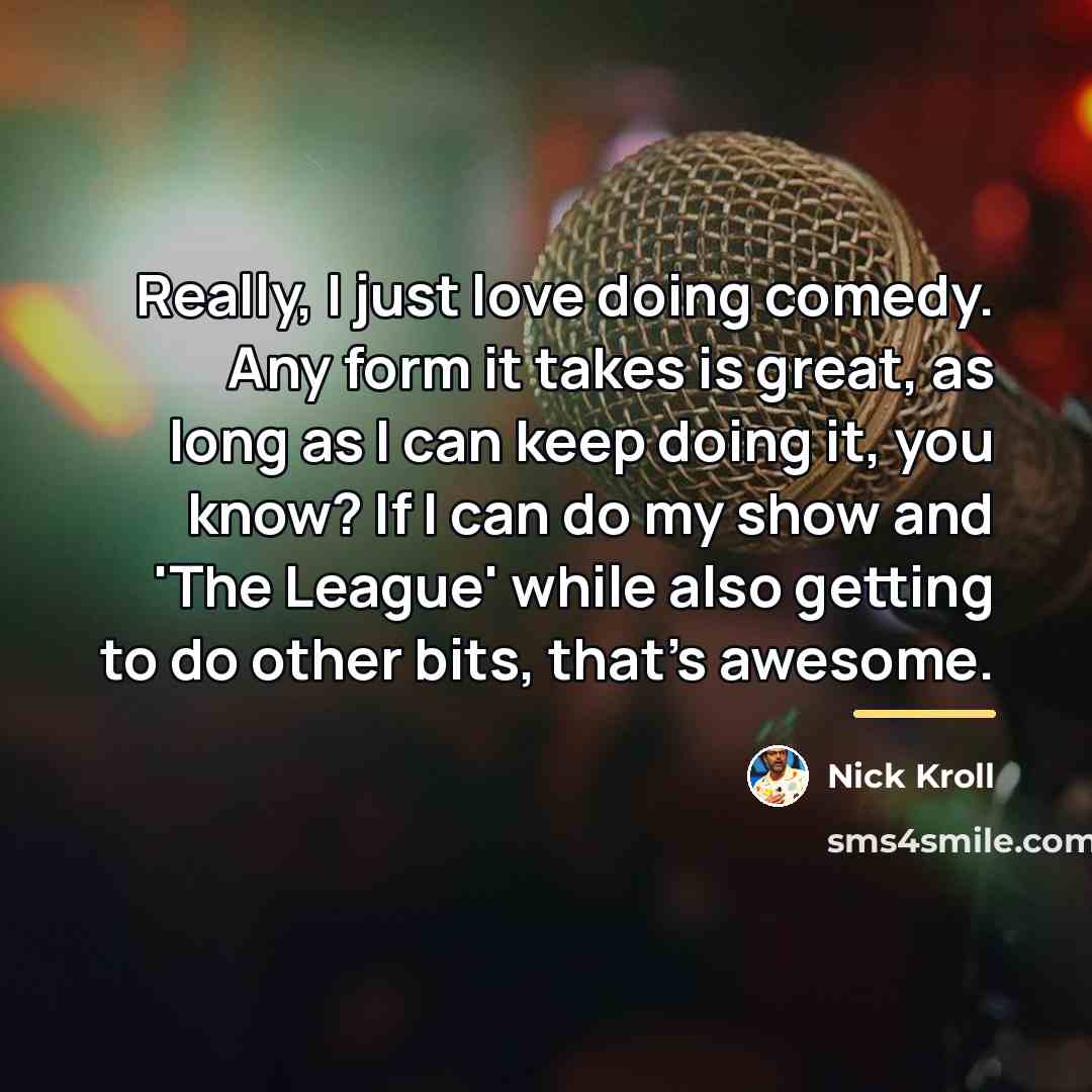 “Really, I just love doing comedy. Any form it takes…” quote by Nick Kroll