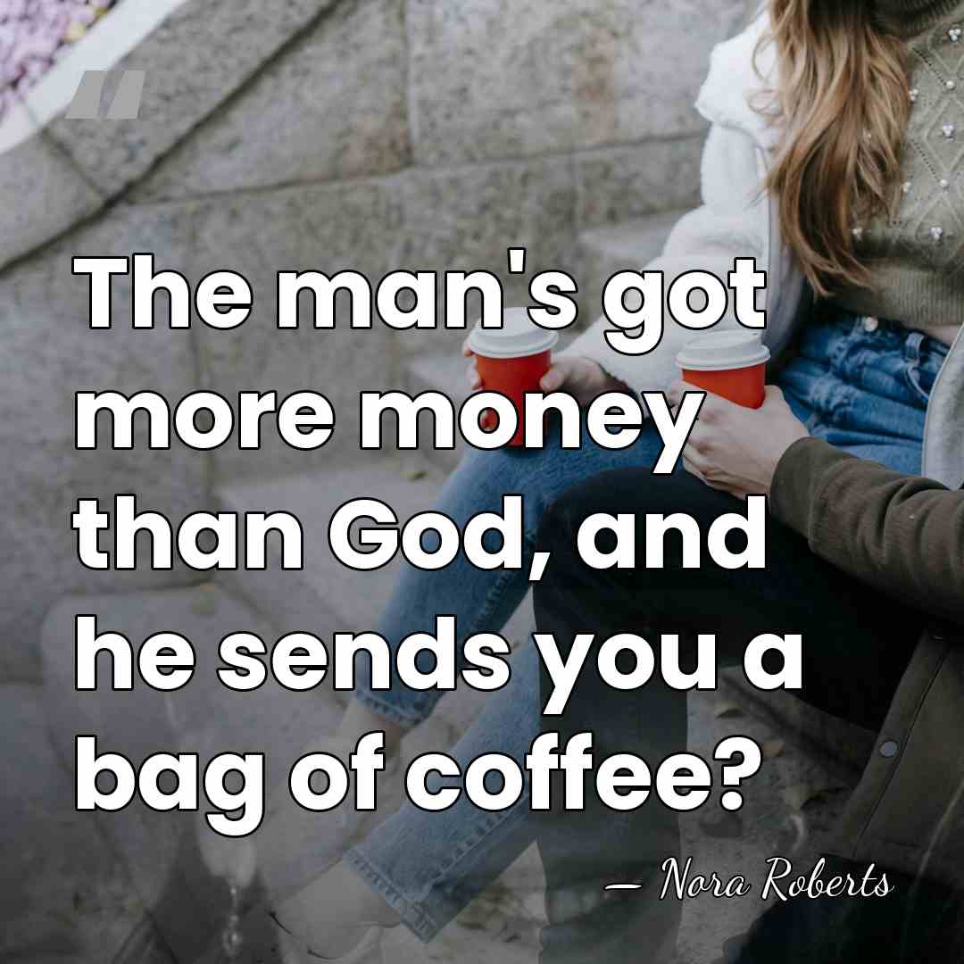 The man's got more money than God, and he sends you a&hellip; - Nora Roberts