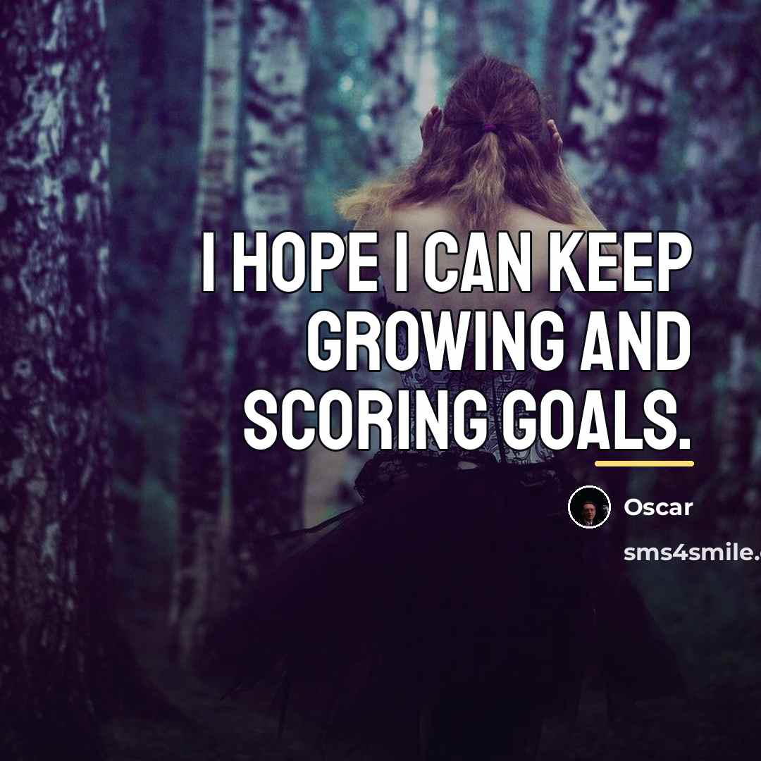 “I hope I can keep growing and scoring goals.…” quote by Oscar