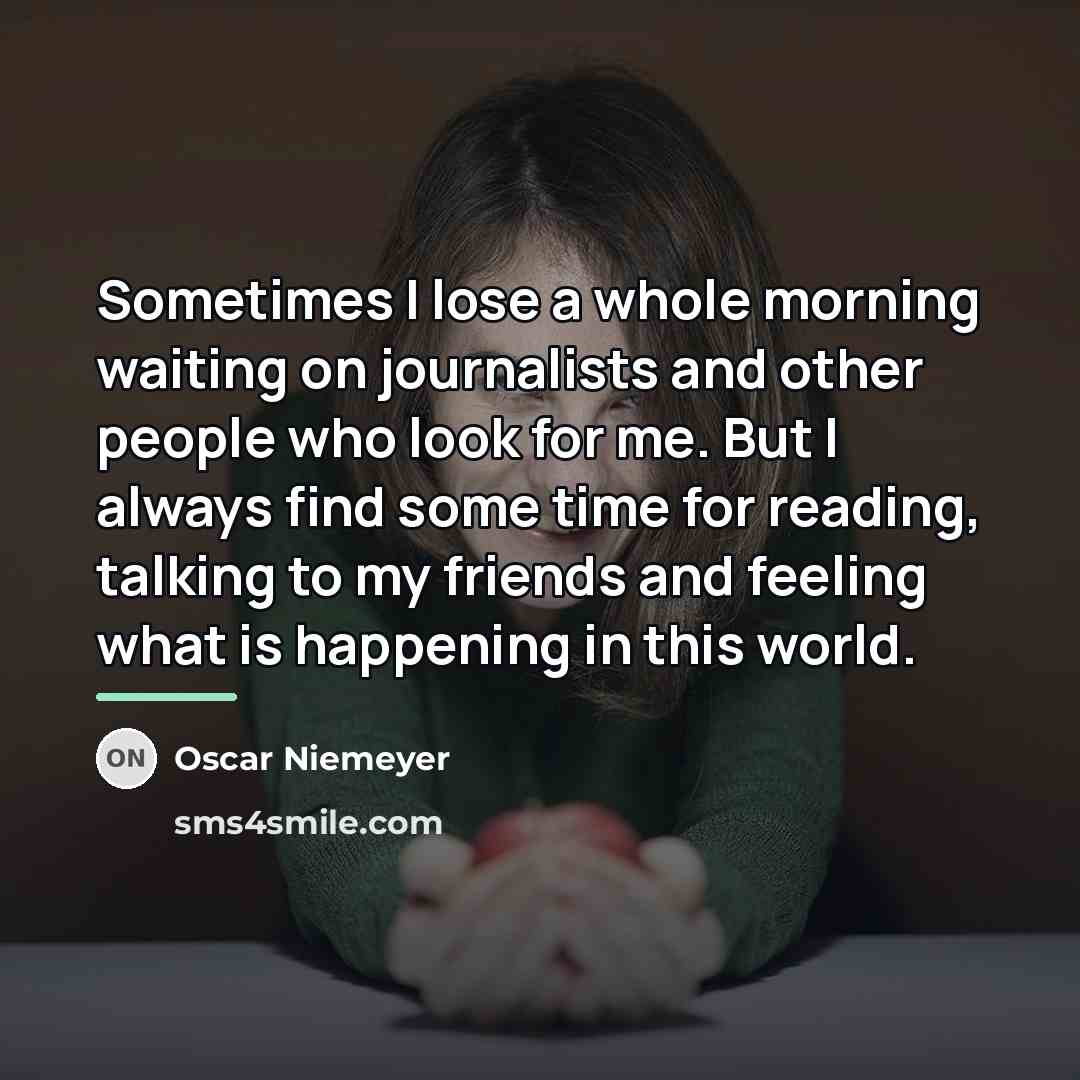 “Sometimes I lose a whole morning waiting on journalists and…” quote by Oscar Niemeyer