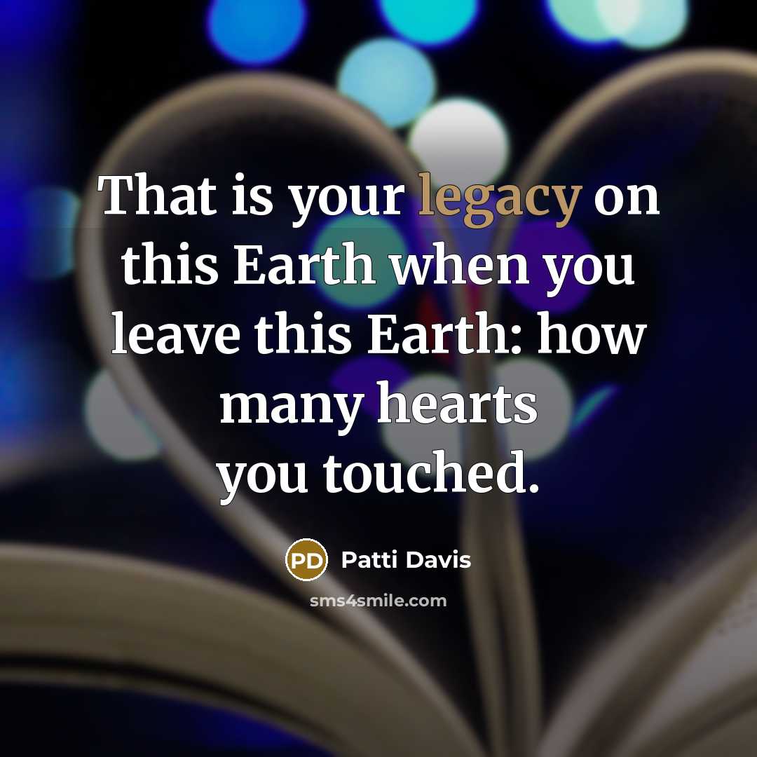 “That is your legacy on this Earth when you leave…” quote by Patti Davis