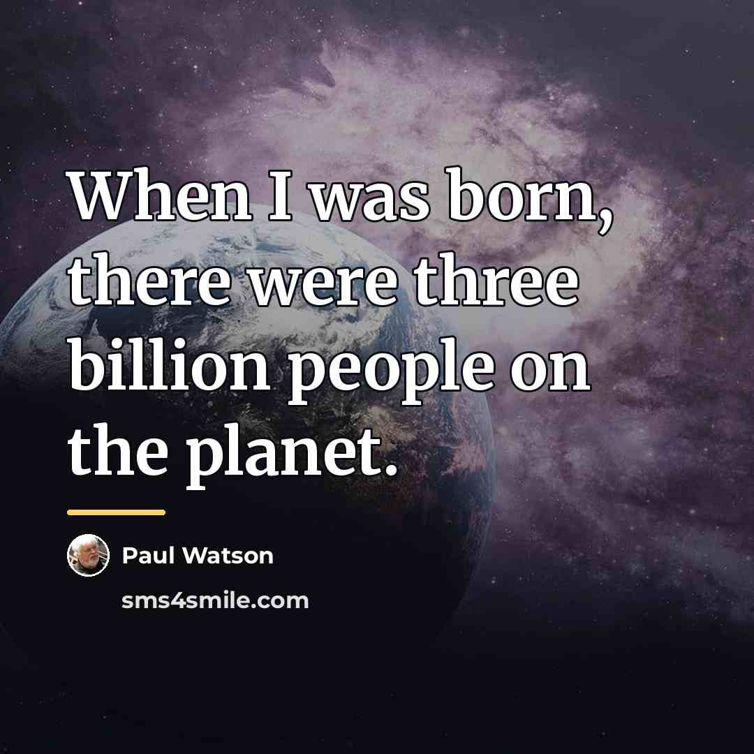 “When I was born, there were three billion people on…” quote by Paul Watson