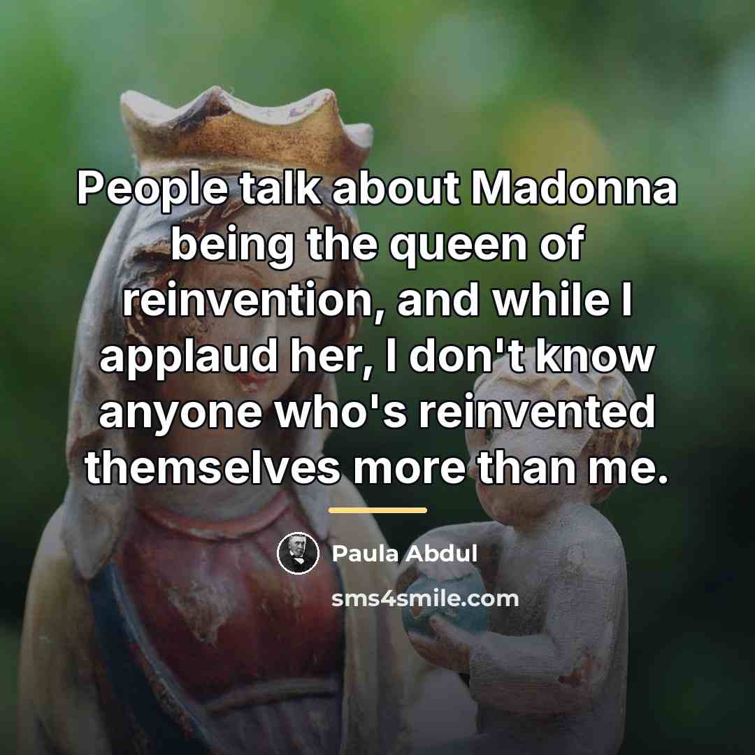“People talk about Madonna being the queen of reinvention, and…” quote by Paula Abdul