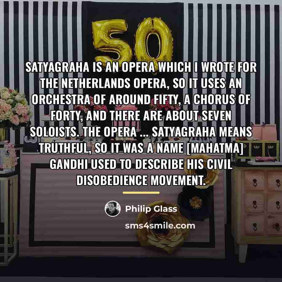“Satyagraha is an opera which I wrote for the Netherlands…” quote by Philip Glass