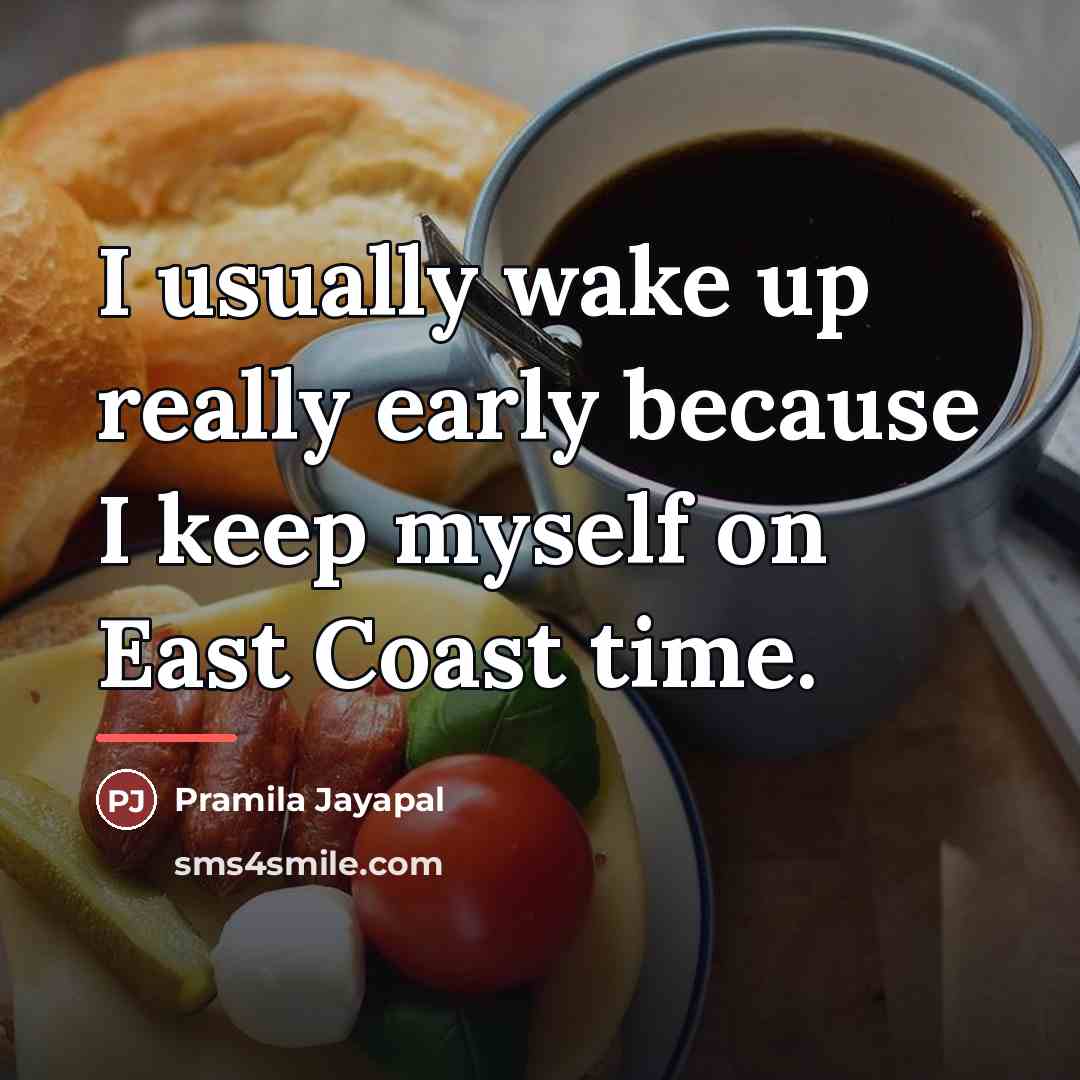 “I usually wake up really early because I keep myself…” quote by Pramila Jayapal