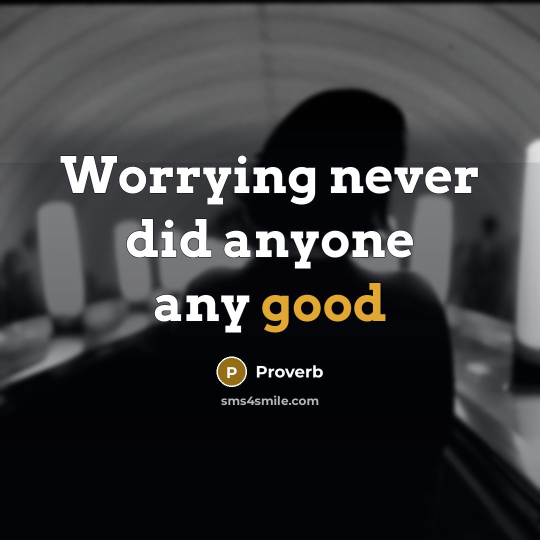 “Worrying never did anyone any good” quote by Proverb