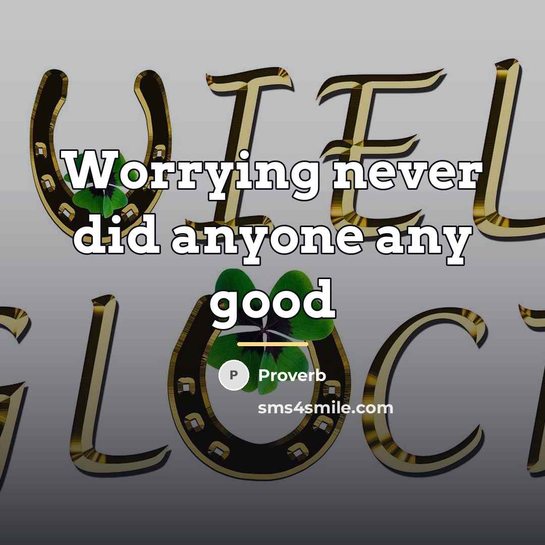 “Worrying never did anyone any good…” quote by Proverb