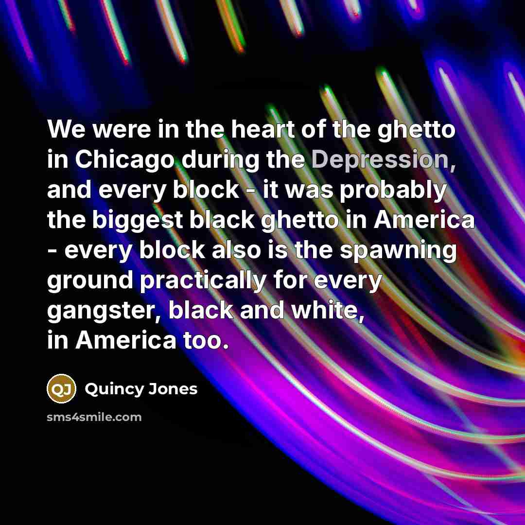 “We were in the heart of the ghetto in Chicago…” quote by Quincy Jones