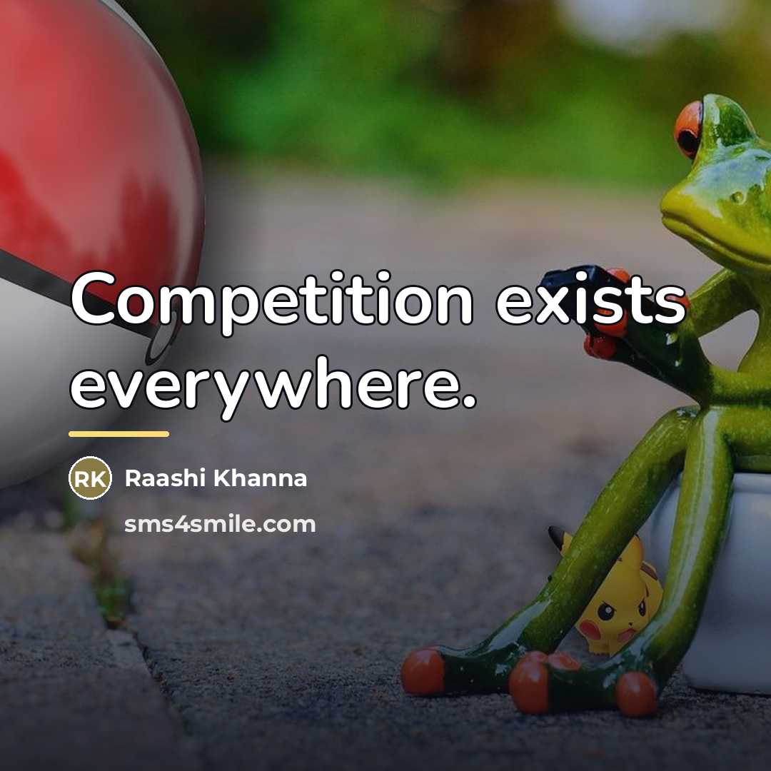 “Competition exists everywhere.…” quote by Raashi Khanna