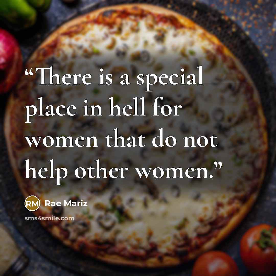 “There is a special place in hell for women that do not help other women.” quote by Rae Mariz