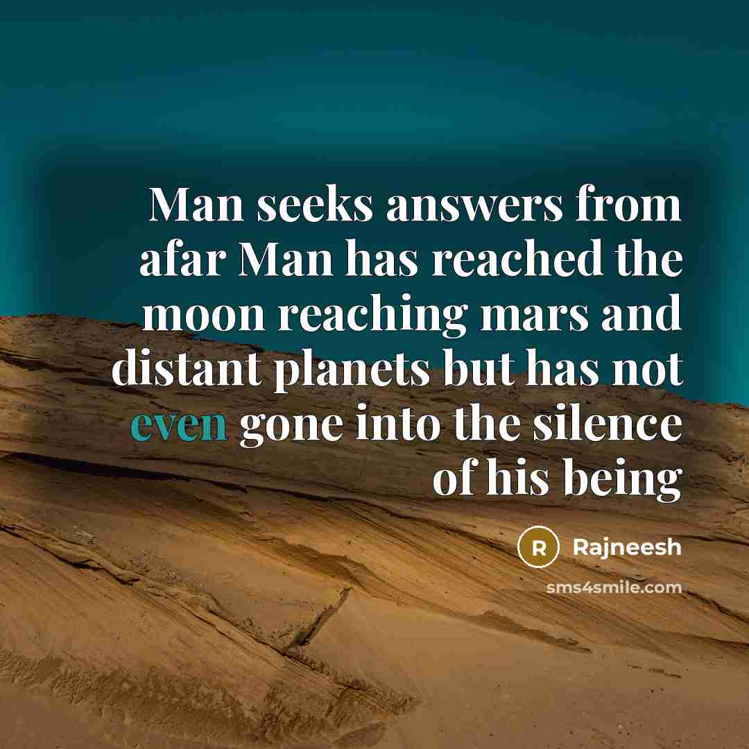 “Man seeks answers from afar Man has reached the moon…” quote by Rajneesh