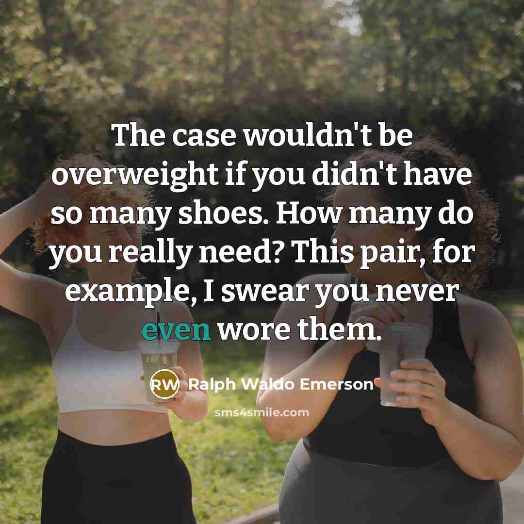 “The case wouldn't be overweight if you didn't have so…” quote by Ralph Waldo Emerson