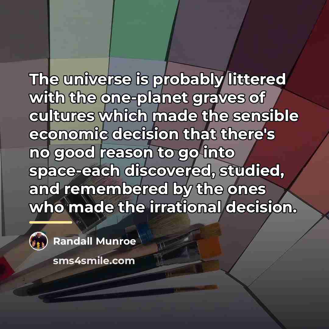 “The universe is probably littered with the one-planet graves of…” quote by Randall Munroe