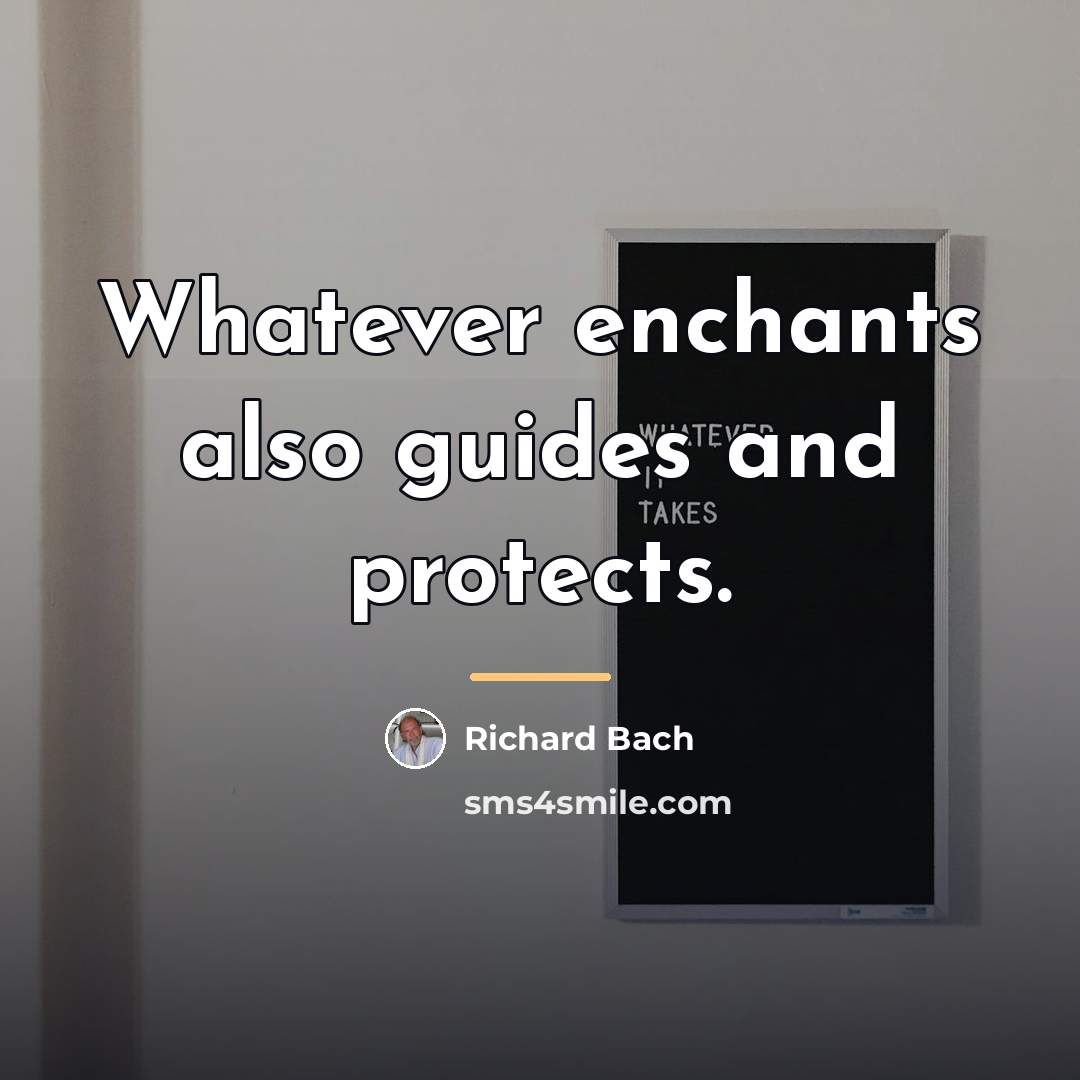 “Whatever enchants also guides and protects.…” quote by Richard Bach