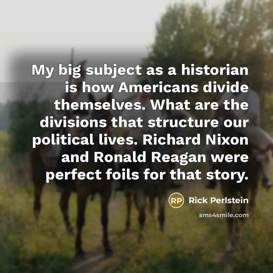 “My big subject as a historian is how Americans divide…” quote by Rick Perlstein